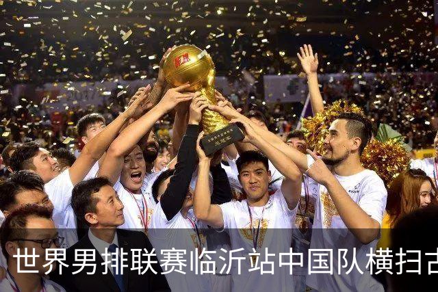 世界男排联赛临沂站中国队横扫古巴队获赛季首胜