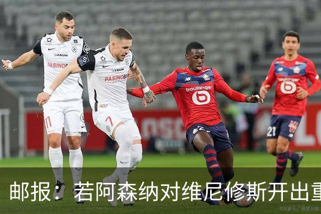 邮报：若阿森纳对维尼修斯开出重磅报价，这笔交易大概率畅通无阻